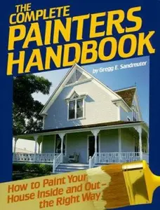 USED-The Complete Painters Handbook: How to Paint Your House Inside and Out-The Right Way by Gregg Sandreuter (Paperback)