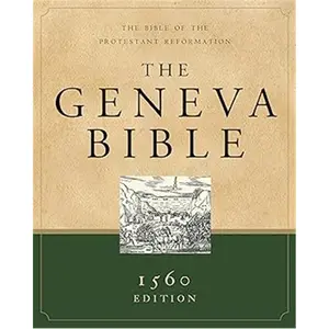 The Geneva Bible: The Bible of the Protestant Reformation