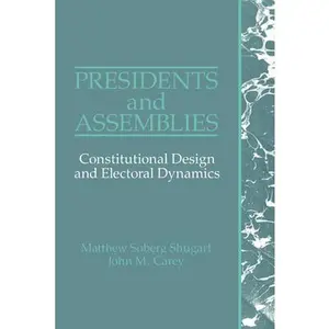 USED-Presidents and Assemblies: Constitutional Design and Electoral Dynamics by Shugart, Matthew Soberg (Paperback)