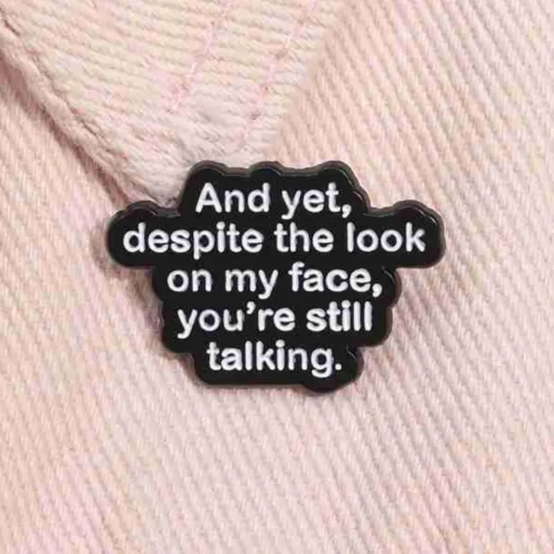 Funny Quote Enamel Pin And Yet Despite The Look On My Face You're Still Talking Alloy Brooch Pin Lapel Backpack Badge Fashion Jewelry Accessories Gift for Friends, Durable Metal Pins