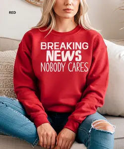 Breaking News Nobody Cares Sweatshirt – Funny Sarcastic Quote Graphic Crewneck