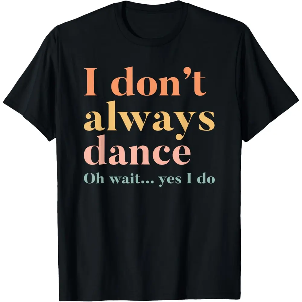 Loose Fit Cotton Tee Men I Don't Always Dance Oh Wait Yes I Do T-Shirt