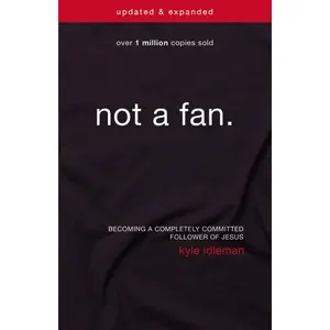 Not a Fan Updated & Expanded: Becoming a Completely Committed Follower of Jesus