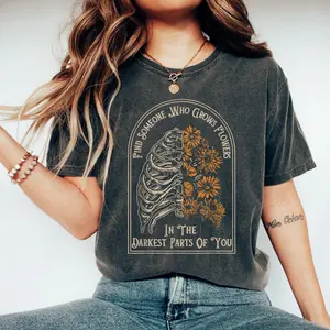 Find Someone Who Grows Flowers In The Darkest Parts Of You T-Shirt