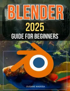Blender 2025 Guide For Beginners: Master 3D Design, Animation, and Rendering Techniques with Step-by-Step Instructions Paperback – September 27, 2024