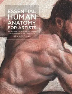 Essential Human Anatomy for Artists: A Complete Visual Guide to Drawing the Structures of the Living Form -- Ken Goldman, Paperback