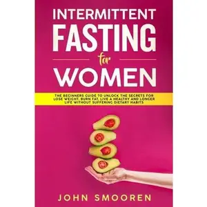USED-Intermittent Fasting for Women: The Beginners Guide to Unlock the Secrets for Lose Weight, Burn Fat, Live a Healthy and Longer Life Without Suffering Dietary Habits by John Smooren (Paperback)