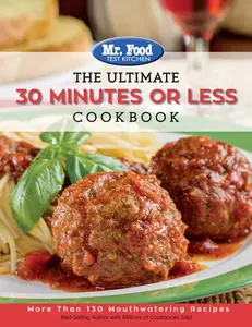 Mr. Food Test Kitchen 30-Minutes-or-Less Ultimate Cookbook (Ultimate Cookbook Series, Volume 3) - 130+ Mouthwatering Dishes, Healthy Dinner Ideas, Meal Prep for Home Cooking