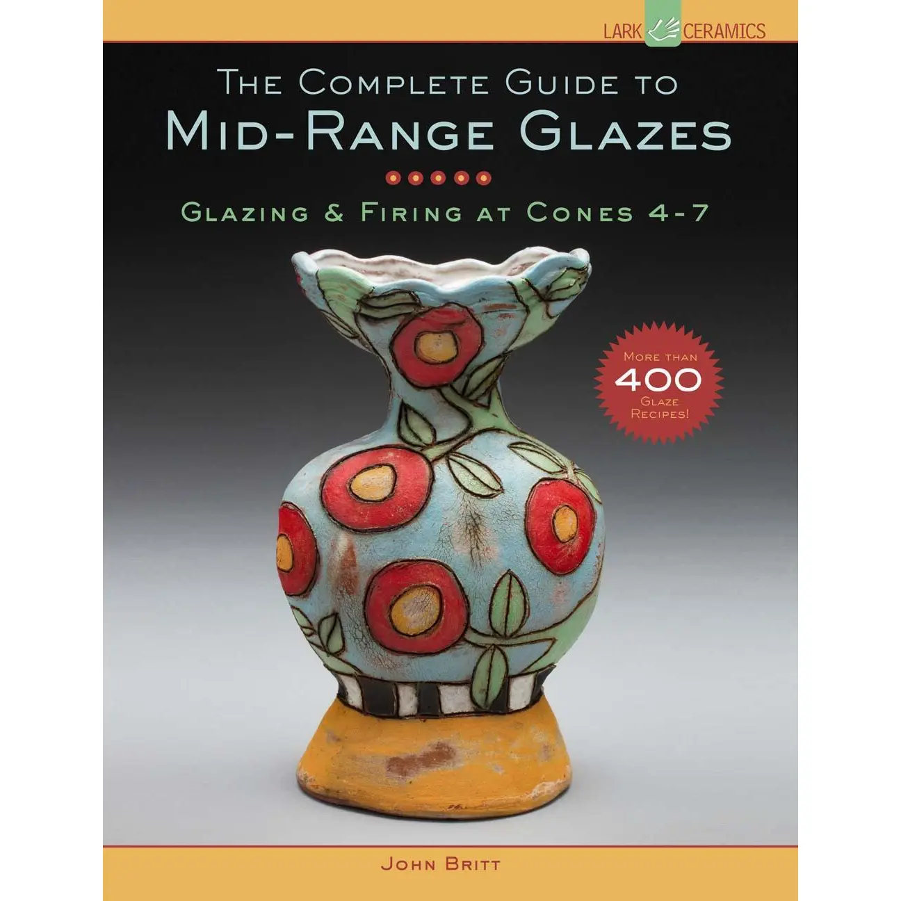 The Complete Guide to Mid-Range Glazes by John Britt [Hardcover Book]