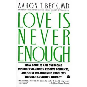 USED-Love Is Never Enough: How Couples Can Overcome Misunderstandings, Resolve Conflicts, and Solve by Beck, Aaron T. (Paperback)