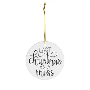 Last Christmas As A Miss | Ceramic Ornament