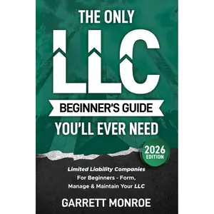 The Only LLC Beginners Guide You’ll Ever Need: Limited Liability Companies For Beginners - Form, Manage & Maintain Your LLC (Starting a Business Book) (Small Business & Taxes)