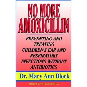 USED Book - No More Amoxicillin: Preventing and Treating Ear and Respiratory Infections Without Antibiotics by Block, Mary Ann (Paperback) - english
