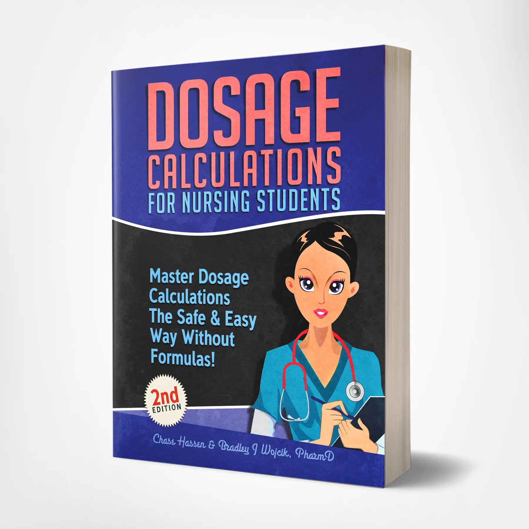Dosage Calculations for Nursing Students: Master Dosage Calculations The Safe & Easy Way Without Formulas! - 2nd Edition by Bradley J. Wojcik, PharmD