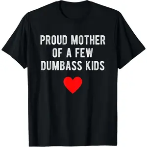Proud Mother of a Few Dumbass Kids Funny Mother's Day T-Shirt Top Summer