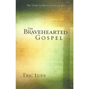 USED-The Bravehearted Gospel: The Truth Is Worth Fighting for by Ludy, Eric (Paperback)