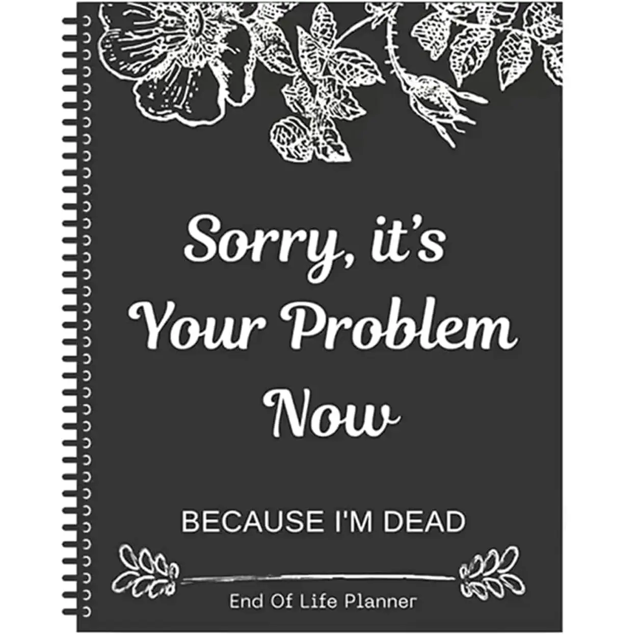 Sorry, It’s Your Problem Now, Because I'm Dead, End of Life Planner Organizer Notebook, Document Organizer End of Life Planning Workbook Plannerbook