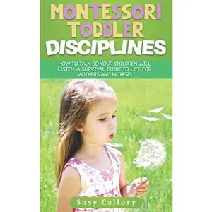 USED-Montessori Toddler Disciplines: How to Talk so Your Children Will Listen: a SURVIVAL Guide to Life for Mothers and Fathers by Susy Callory (Paperback)