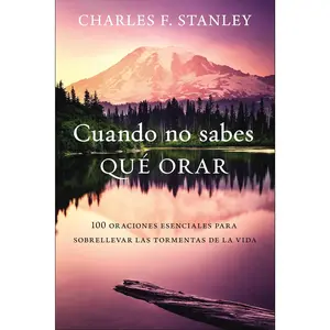 Cuando no sabes qué orar: 100 oraciones esenciales para sobrellevar las tormentas de la vida (Spanish Edition) Inspiration Wisdom