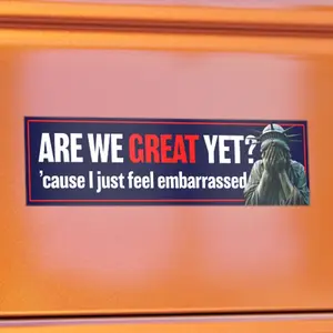 Are We Great Yet? | I Feel Embarrassed | Statue of Liberty | Anti-Trump Political Bumper Sticker | Durable All-Weather Vinyl Sign  0