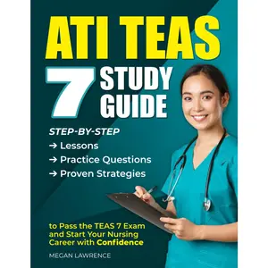ATI TEAS 7 STUDY GUIDE: Step-by-Step Lessons, Practice Questions, and Proven Strategies to Pass the TEAS 7 Exam and Start Your Nursing Care
