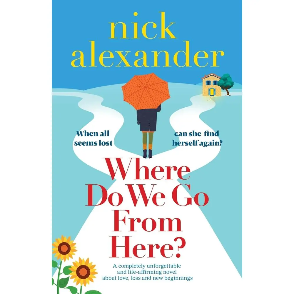 USED-Where Do We Go From Here?: A completely unforgettable and life-affirming novel about love, loss and new beginnings by Alexander, Nick (Paperback)