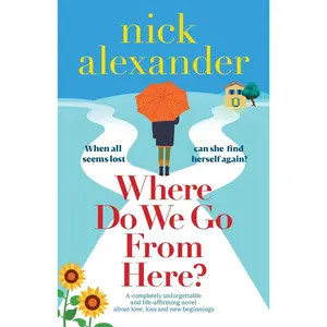 USED-Where Do We Go From Here?: A completely unforgettable and life-affirming novel about love, loss and new beginnings by Alexander, Nick (Paperback)