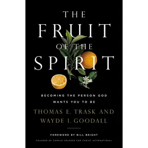 The Fruit of the Spirit: Becoming the Person God Wants You to Be by Thomas E. Trask||Wayde I. Goodall [Paperback Book]