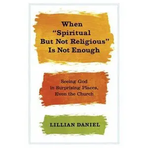 USED-When Spiritual But Not Religious Is Not Enough: Seeing God in Surprising Places, Even the Church by Daniel, Lillian (Paperback)