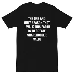 The One And Only Reason That I Walk This Earth Is To Create Shareholder Value Funny T Shirt | Premium Heavyweight Tee | Unhinged Capitalist Corporation Meme Gift