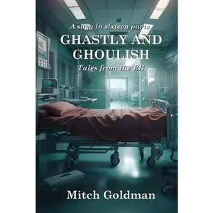 Ghastly and Ghoulish Tales from the ER: A Saga in Sixteen Parts -- Mitch Goldman, Paperback
