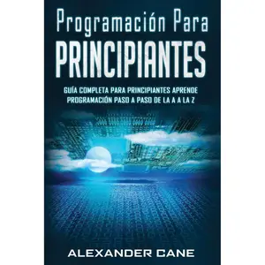 Programación para Principiantes: Guia comprensiva para principiantes Aprenda a programar paso a paso de la A a la Z