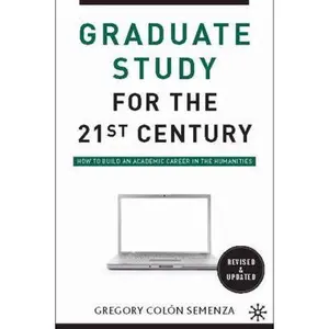USED-Graduate Study for the Twenty-First Century: How to Build an Academic Career in the Humanities by Semenza, G. (Paperback)