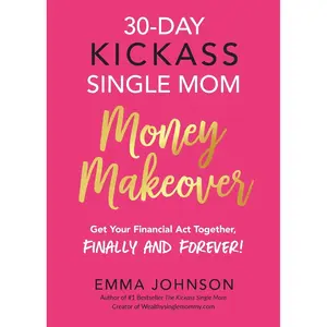 30-Day Kickass Single Mom Money Makeover: Get Your Financial Act Together, Finally and Forever! Paperback – November 2, 2018