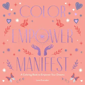 Color Empower Manifest: A Coloring Book to Empower Your Dreams by Lona Eversden [Paperback Book]