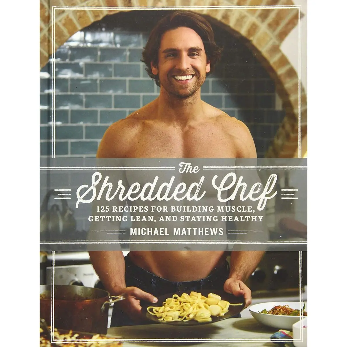 The Shredded Chef: 125 Recipes for Building Muscle, Getting Lean, and Staying Healthy (Third Edition) Hardcover – October 26, 2016