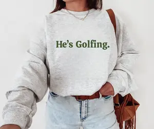 Golf Sweatshirt, He's Golfing Shirt, Husband Golf, Funny Golf Shirt, Golfing Wife, Girls Golfing Shirt, Women's Golf Shirt, Mens Golf Shirt