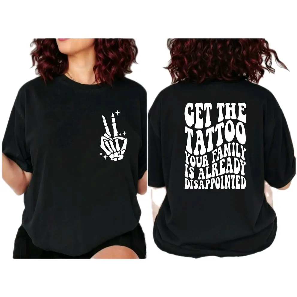 funny shirt get the tattoo your family is already disappointed popular trendy tatted tattooed life Short Sleeve tshirt