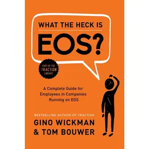 USED-What the Heck Is Eos?: A Complete Guide for Employees in Companies Running on EOS by Wickman, Gino (Hardcover)
