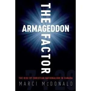 USED-The Armageddon Factor: The Rise of Christian Nationalism in Canada by Marci McDonald (Hardcover)