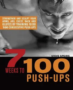 USED-7 Weeks to 100 Push-Ups: Strengthen and Sculpt Your Arms, Abs, Chest, Back and Glutes by Training to Do 100 Consecutive Push- by Speirs, Steve (Paperback)