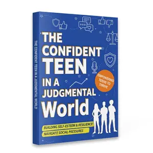 The Confident Teen in A Judgmental World — A Guide To Growing Up, Build Self-esteem and Resilience, Navigate Social Pressure, Step Out of The Comparison Trap, Use Your Voice, Books