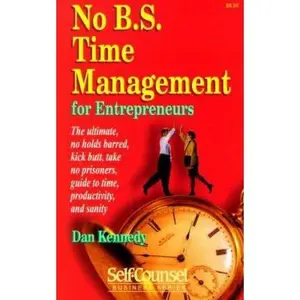 USED-No B.S. Time Management for Entrepreneurs: The Ultimate, No Holds Barred, Kick Butt, Take No Prisoners, Guide to Time, Productivity, and Sanity (Self-Counsel Business Series) by Dan S. Kennedy (Paperback)