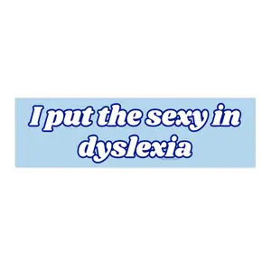 I put the sexy in dyslexia | Bumper Sticker AND Magnet | Funny Meme Sticker | 8.7'' X 2.7'' | Waterproof Premium Quality