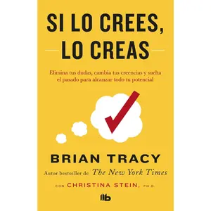 Si lo crees, lo creas: Elimina tus dudas, cambia tus creencias y suelta el pasado para alcanzar todo tu potencial / Believe It to Achieve It (Spanish Edition) Paperback