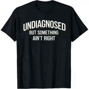 [100% Cotton] Funny Undiagnosed But Something Ain't Right Quote T-Shirt