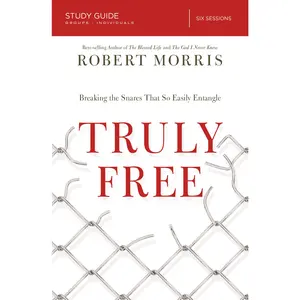 Truly Free Bible Study Guide: Breaking the Snares That So Easily Entangle by Robert Morris||Kevin G. Harney||Sherry Harney [Paperback Book]