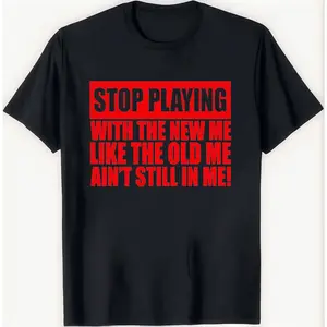 Stop Playing With The New Me Like The Old Me Still Lives In Me Funny Sarcastic Graphic T Shirt Confident Attitude Humor Gift For Friends Or Birthday