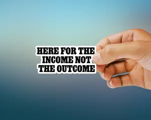 Here For The Income Not The Outcome Decal
