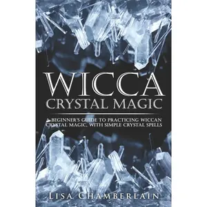 Wicca Crystal Magic: A Beginner’s Guide to Practicing Wiccan Crystal Magic, with Simple Crystal Spells (Wicca for Beginners Series) Paperback – May 10, 2015